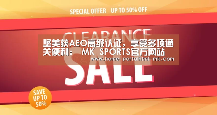 坚美获AEO高级认证,享受多项通关便利: MK SPORTS官方网站 (图3) MK体育
